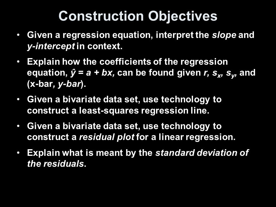Construction Objectives Given a regression equation, interpret the slope and y-intercept in context.