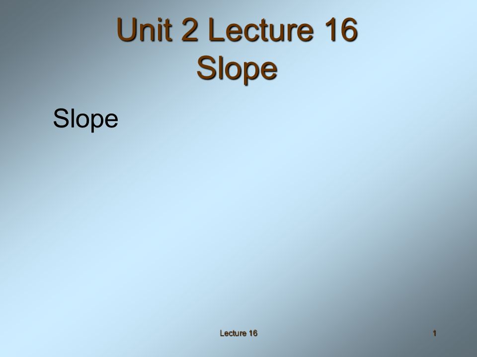 Lecture 161 Unit 2 Lecture 16 Slope Slope