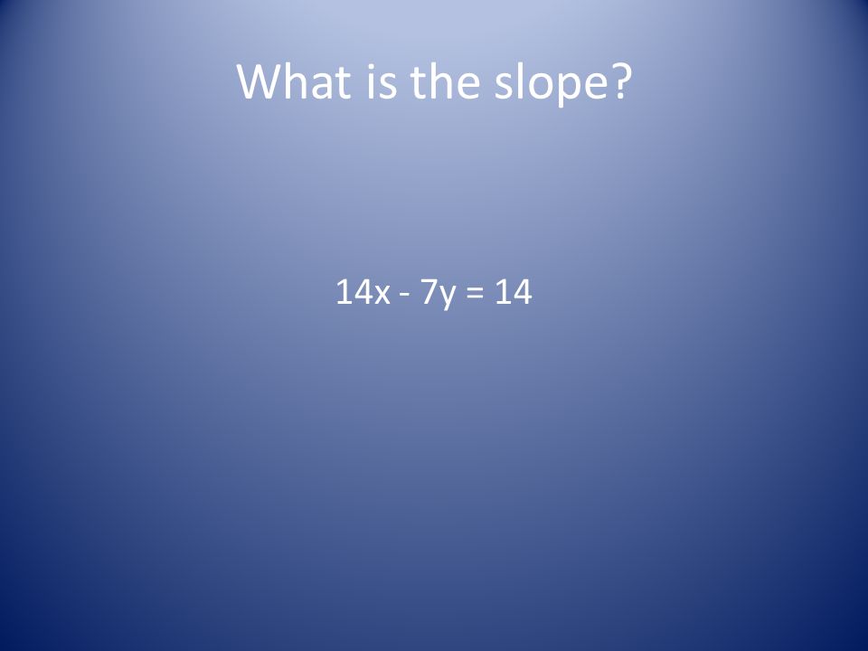 What is the slope 14x - 7y = 14