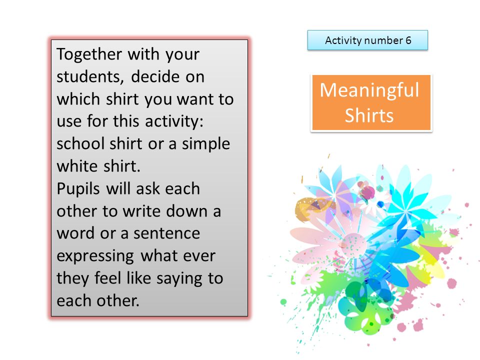Activity number 6 Together with your students, decide on which shirt you want to use for this activity: school shirt or a simple white shirt.