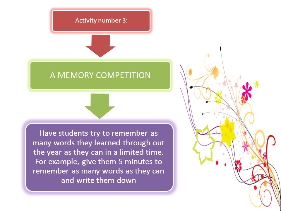 Activity number 3: A MEMORY COMPETITION Have students try to remember as many words they learned through out the year as they can in a limited time.