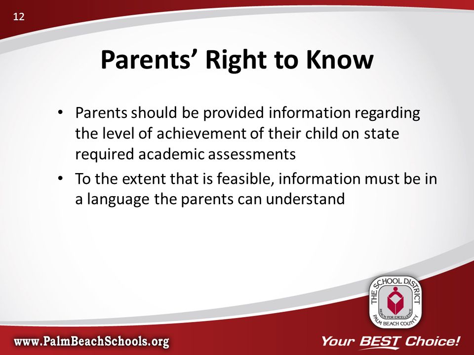 Parents should be provided information regarding the level of achievement of their child on state required academic assessments To the extent that is feasible, information must be in a language the parents can understand Parents’ Right to Know 12