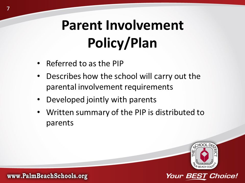 Referred to as the PIP Describes how the school will carry out the parental involvement requirements Developed jointly with parents Written summary of the PIP is distributed to parents Parent Involvement Policy/Plan 7