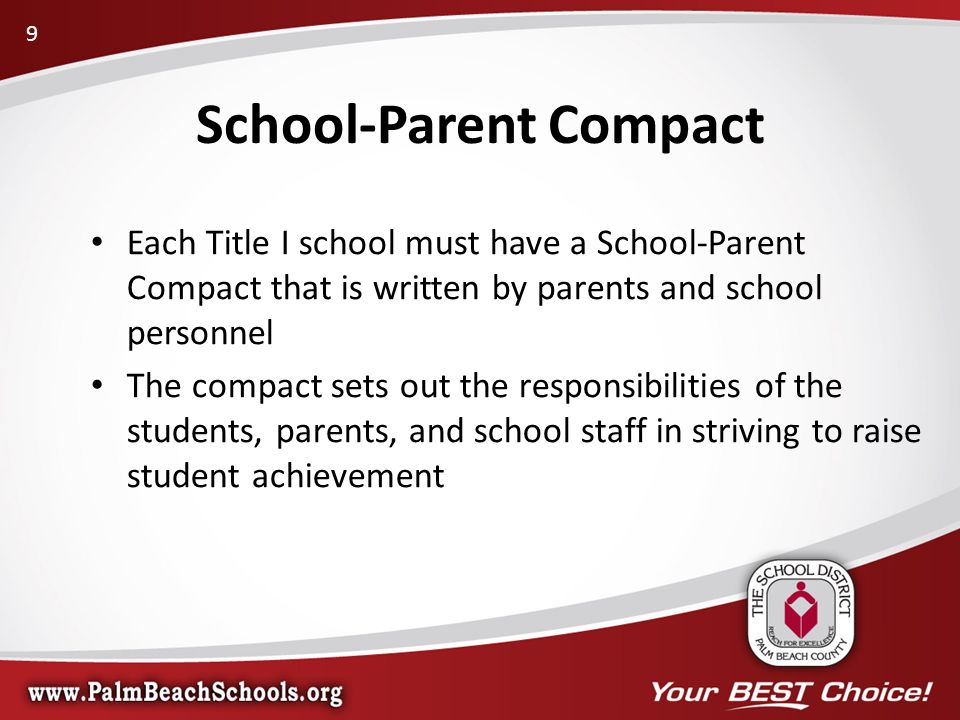 Each Title I school must have a School-Parent Compact that is written by parents and school personnel The compact sets out the responsibilities of the students, parents, and school staff in striving to raise student achievement School-Parent Compact 9