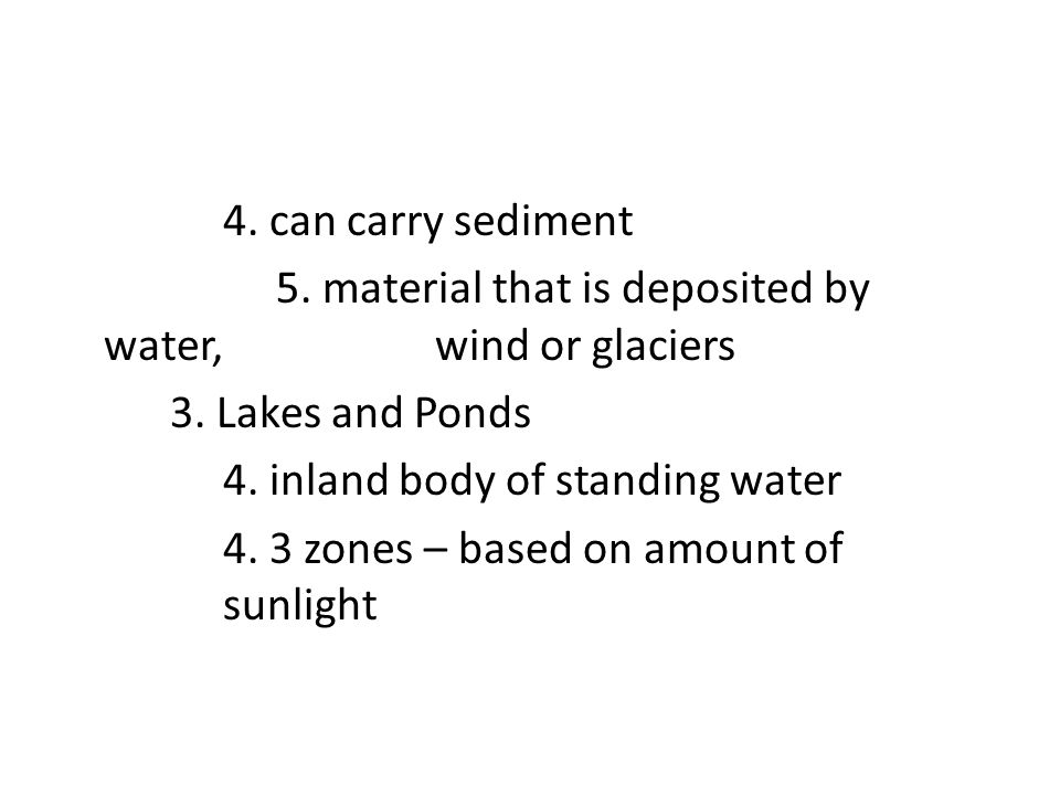 4. can carry sediment 5. material that is deposited by water, wind or glaciers 3.
