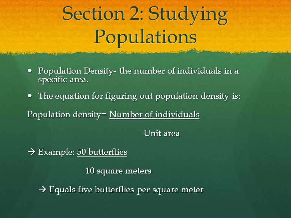 Section 2: Studying Populations Population Density- the number of individuals in a specific area.