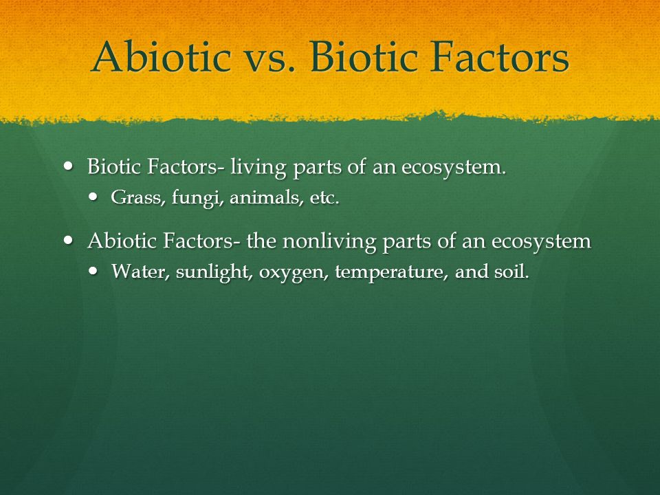 Abiotic vs. Biotic Factors Biotic Factors- living parts of an ecosystem.