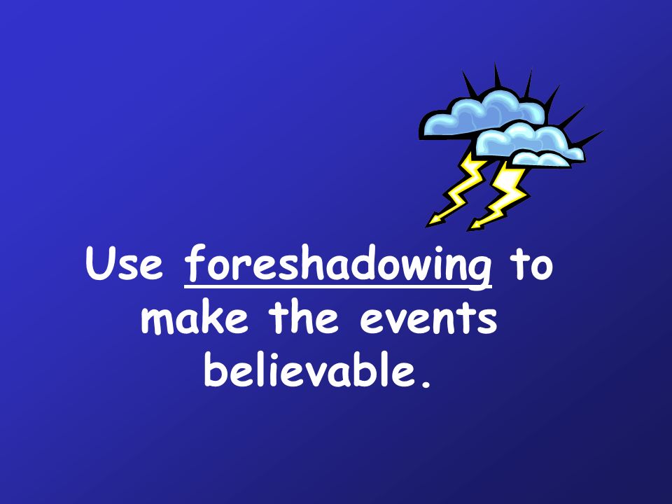 Use foreshadowing to make the events believable.