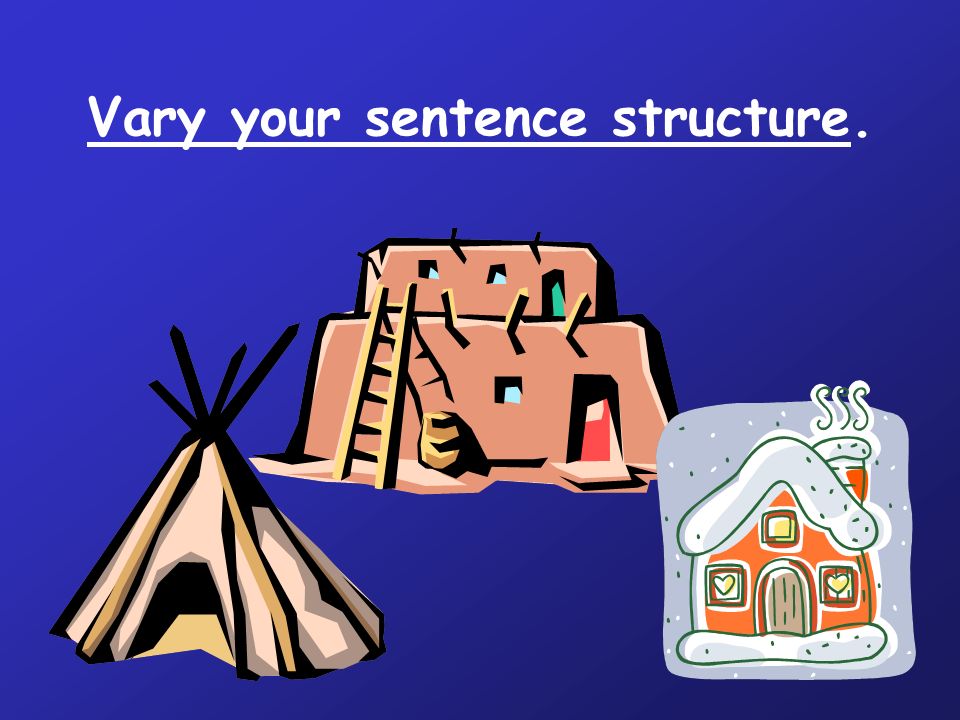 Vary your sentence structure.