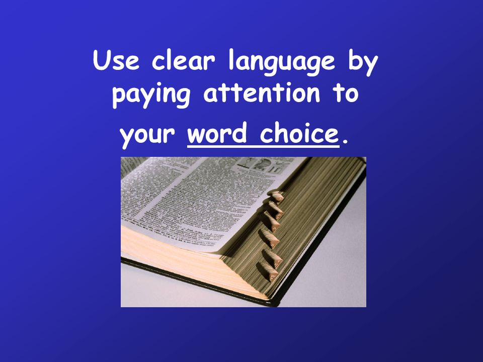 Use clear language by paying attention to your word choice.