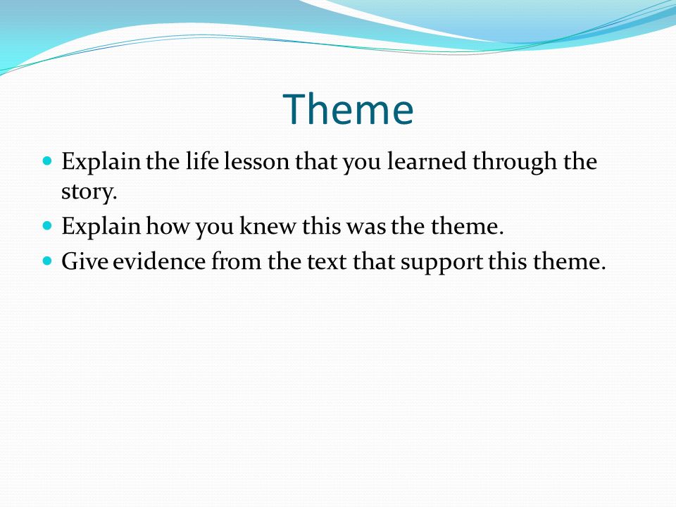 Theme Explain the life lesson that you learned through the story.