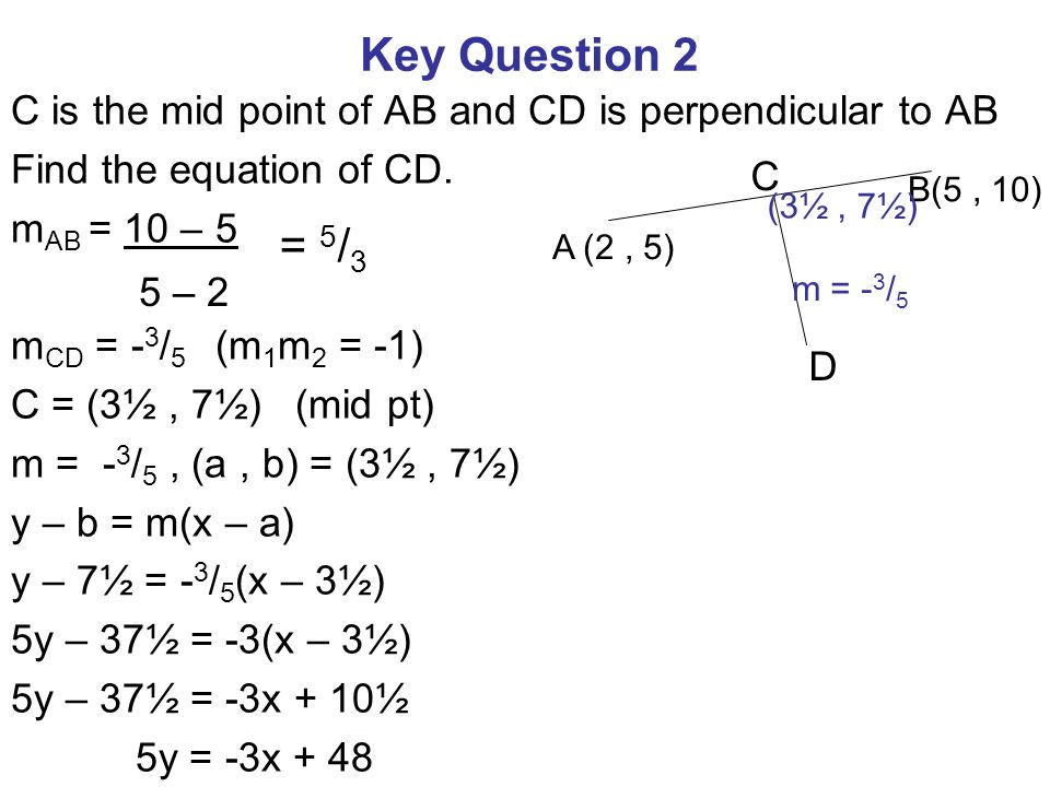 Key Question 2 C is the mid point of AB and CD is perpendicular to AB Find the equation of CD.