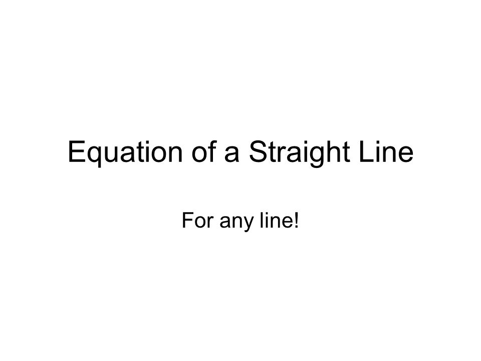 Equation of a Straight Line For any line!