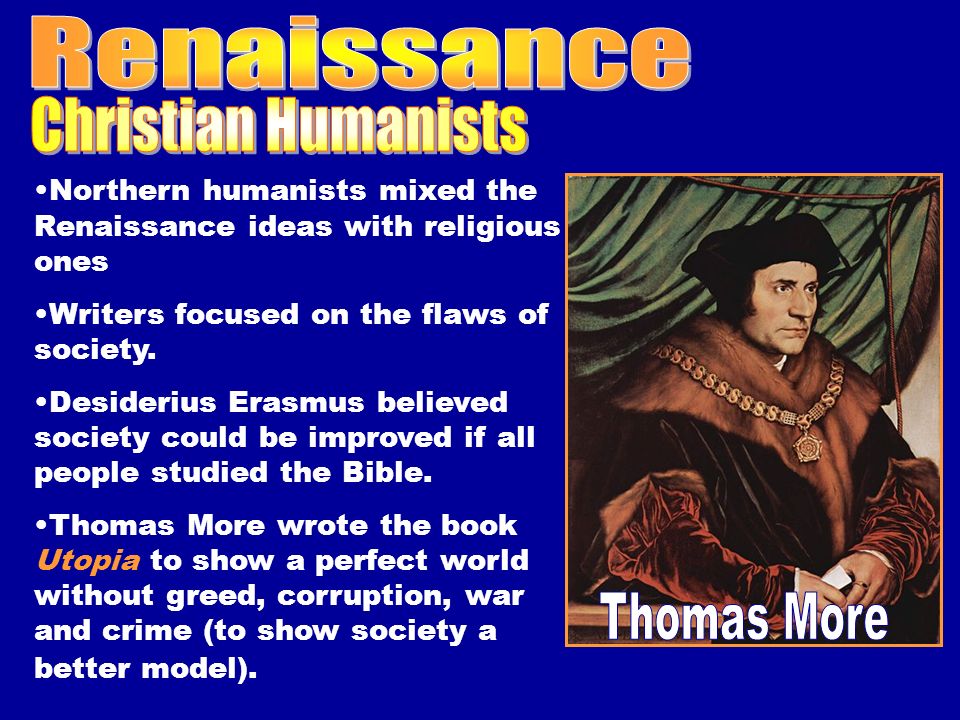 Northern humanists mixed the Renaissance ideas with religious ones Writers focused on the flaws of society.