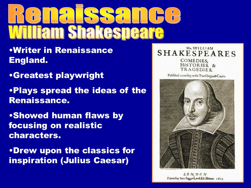 Writer in Renaissance England. Greatest playwright Plays spread the ideas of the Renaissance.