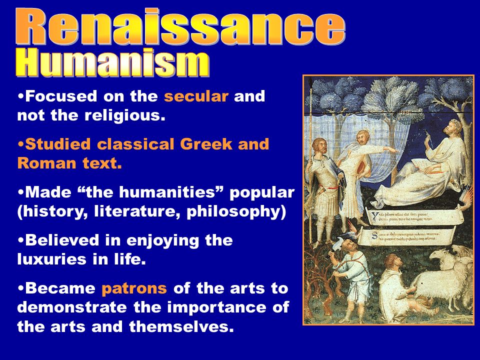 Focused on the secular and not the religious. Studied classical Greek and Roman text.