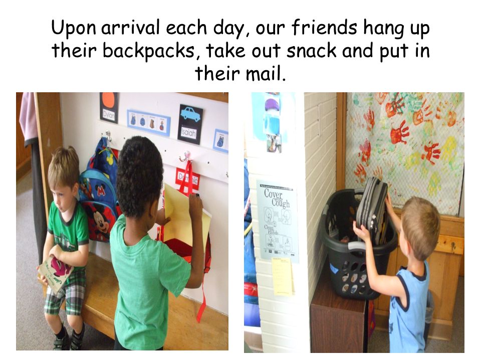 Upon arrival each day, our friends hang up their backpacks, take out snack and put in their mail.