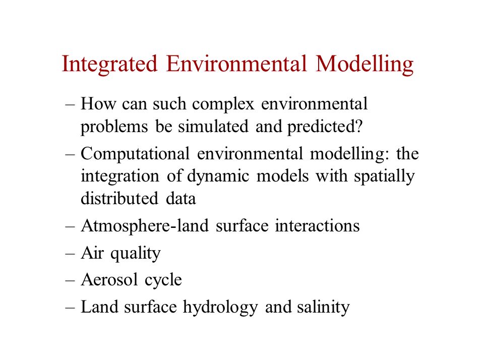 Integrated Environmental Modelling –How can such complex environmental problems be simulated and predicted.