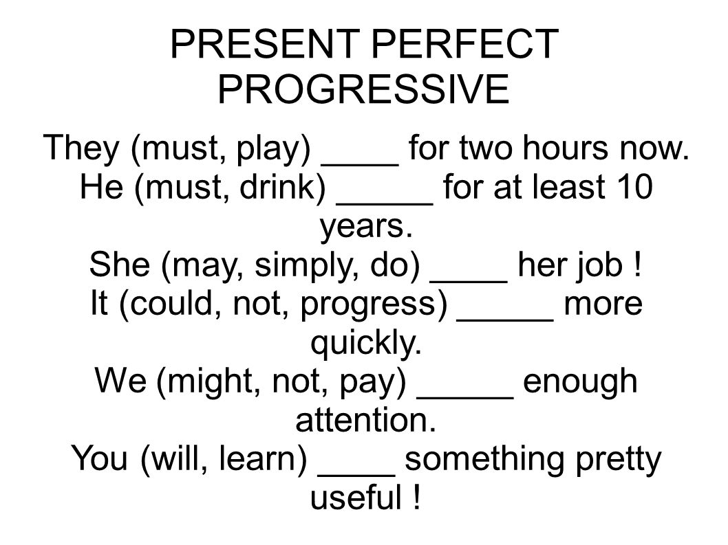 PRESENT PERFECT PROGRESSIVE They (must, play) ____ for two hours now.