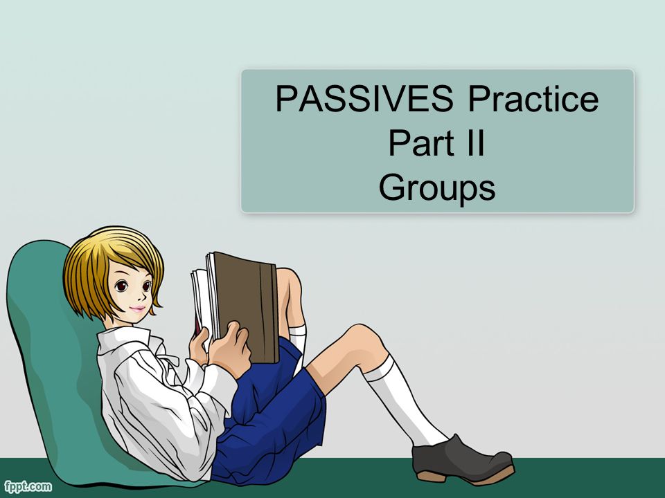 PASSIVES Practice Part II Groups