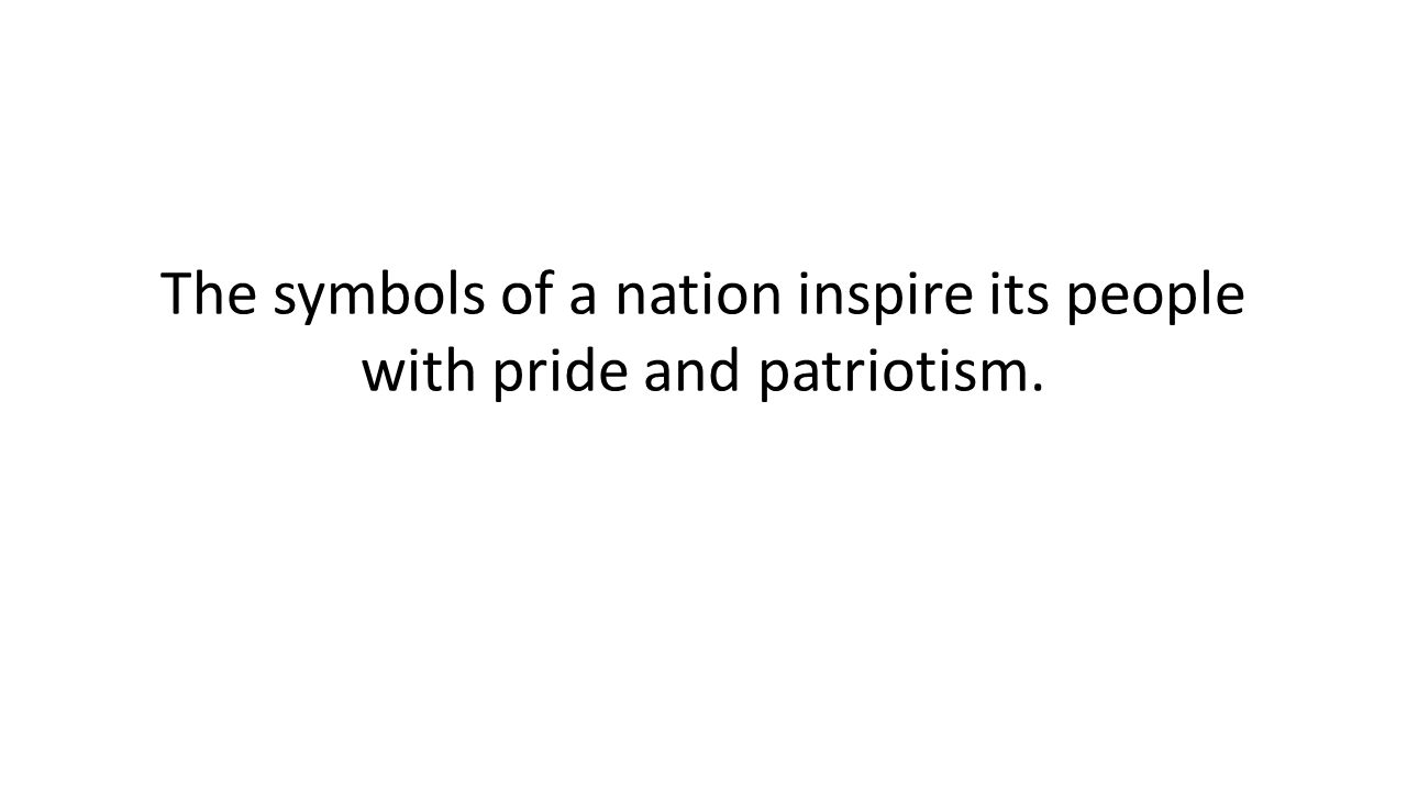 The symbols of a nation inspire its people with pride and patriotism.