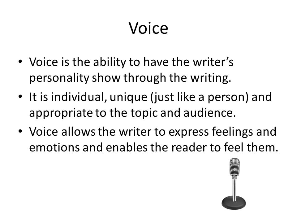 Voice Voice is the ability to have the writer’s personality show through the writing.