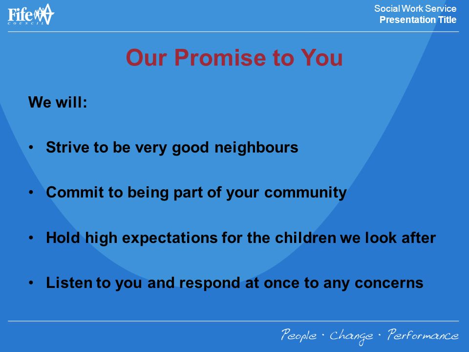 Education & Children Services Social Work Service Presentation Title Our Promise to You We will: Strive to be very good neighbours Commit to being part of your community Hold high expectations for the children we look after Listen to you and respond at once to any concerns