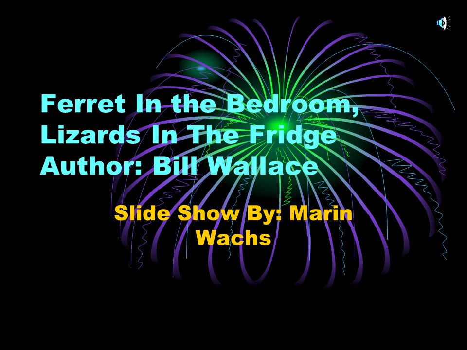 ferret in the bedroom, lizards in the fridge author: bill