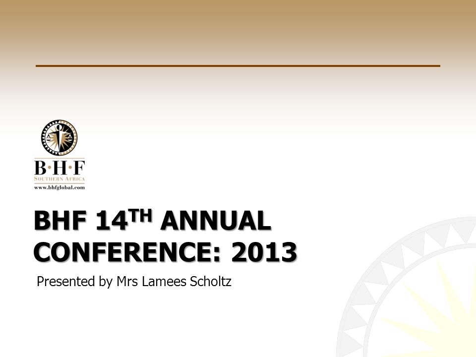 BHF 14 TH ANNUAL CONFERENCE: 2013 Presented by Mrs Lamees Scholtz
