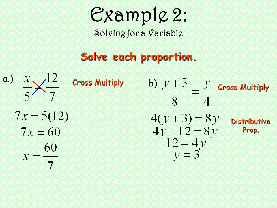 Example 2: Solving for a Variable Solve each proportion. a.) Cross Multiply b) Distributive Prop.