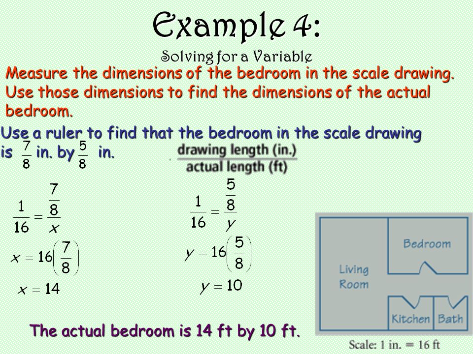 Example 4: Solving for a Variable Measure the dimensions of the bedroom in the scale drawing.