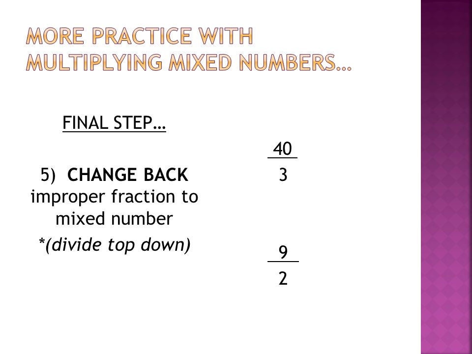 FINAL STEP… 5) CHANGE BACK improper fraction to mixed number *(divide top down)