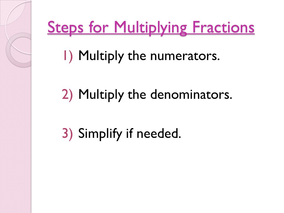 Steps for Multiplying Fractions 1)Multiply the numerators.