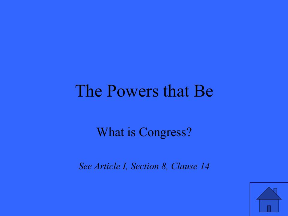 The Powers that Be What is Congress See Article I, Section 8, Clause 14