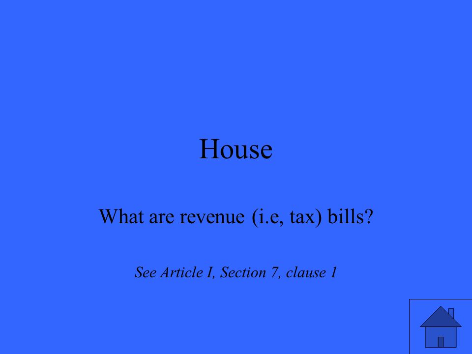 House What are revenue (i.e, tax) bills See Article I, Section 7, clause 1