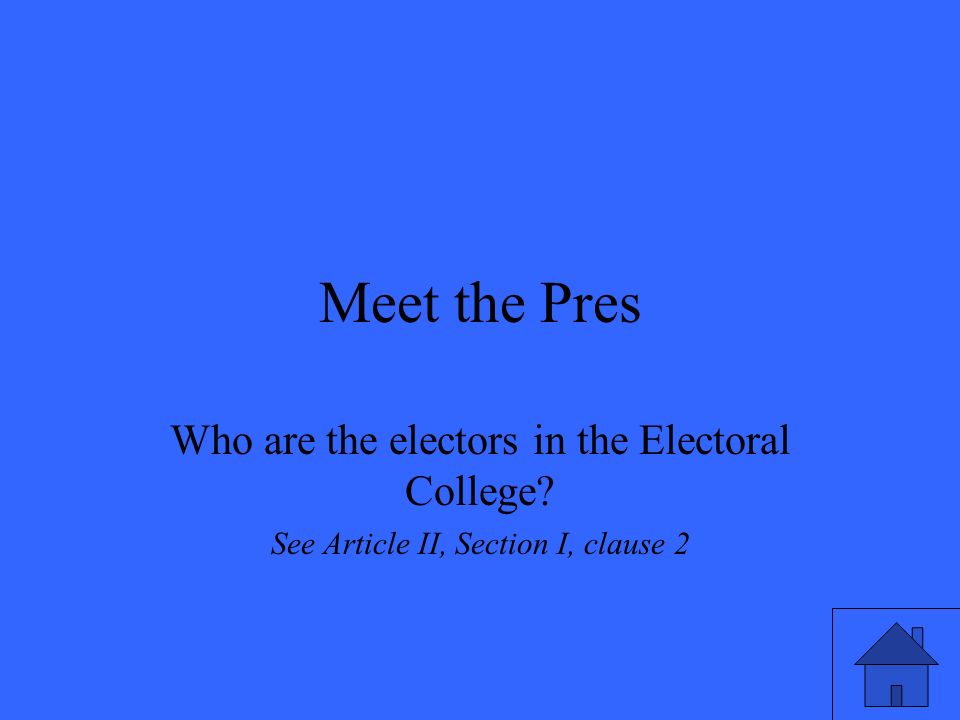 Meet the Pres Who are the electors in the Electoral College See Article II, Section I, clause 2