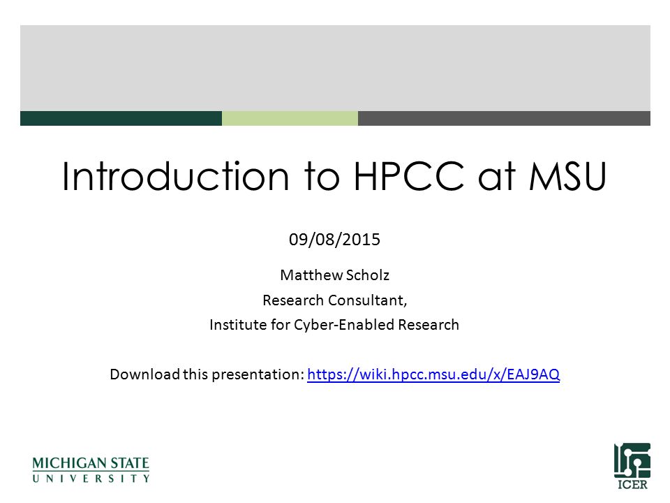 Introduction to HPCC at MSU 09/08/2015 Matthew Scholz Research Consultant,  Institute for Cyber-Enabled Research Download this presentation: - ppt  download