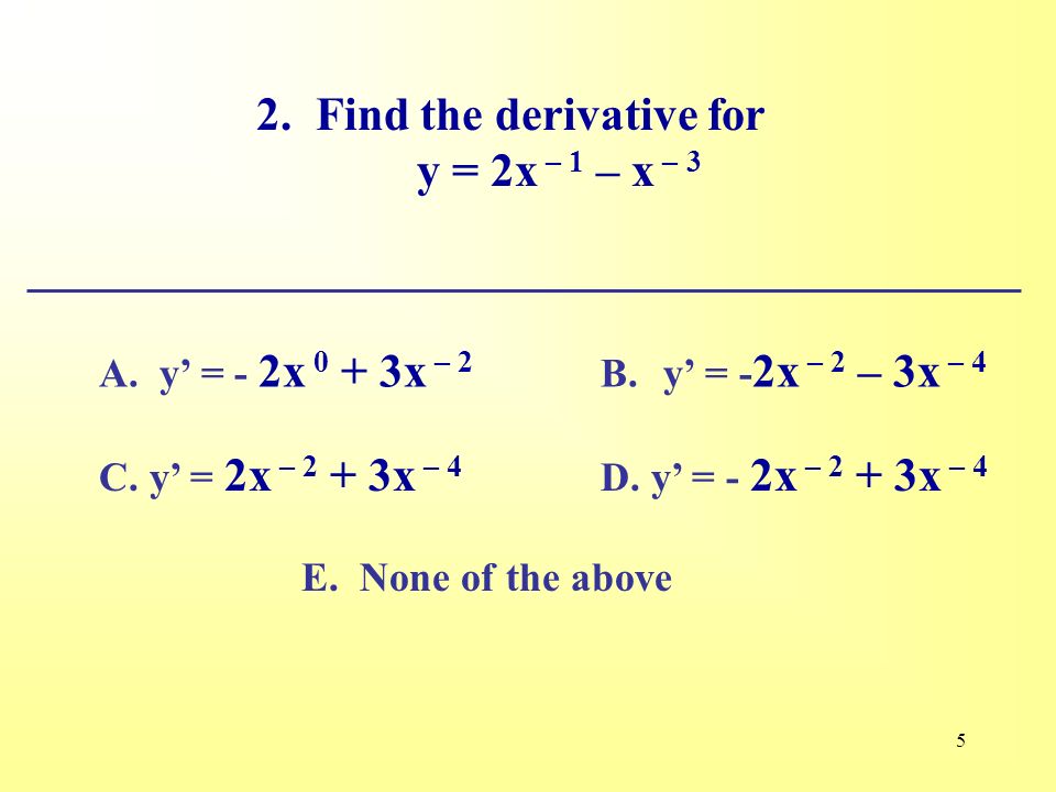 1 Review Review Test Find The Derivative For Y 3x 2 5x 7 A Y 3x 5c Y 6x C Y 6x 5d Y 6x E None Of The Above Ppt Download