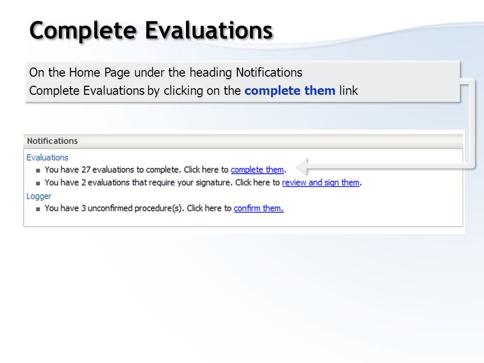 On the Home Page under the heading Notifications Complete Evaluations by clicking on the complete them link On the Home Page under the heading Notifications Complete Evaluations by clicking on the complete them link Complete Evaluations