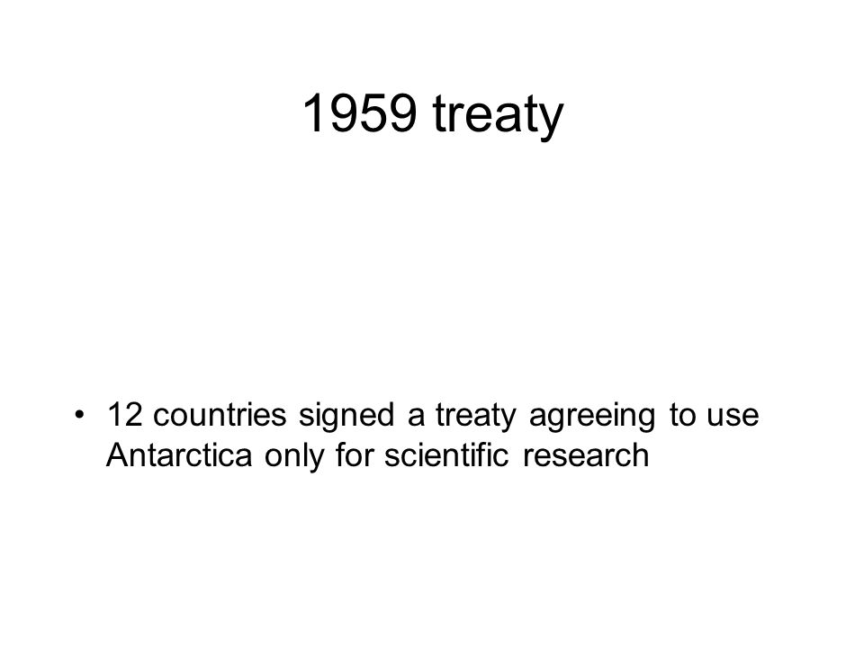 1959 treaty 12 countries signed a treaty agreeing to use Antarctica only for scientific research