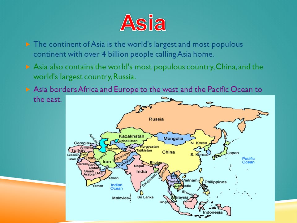  The continent of Asia is the world s largest and most populous continent with over 4 billion people calling Asia home.