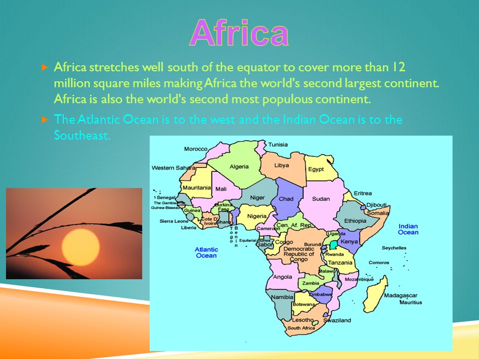 Africa stretches well south of the equator to cover more than 12 million square miles making Africa the world s second largest continent.