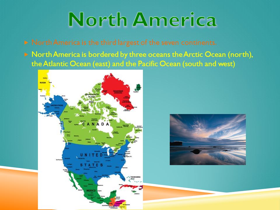  North America is the third largest of the seven continents.