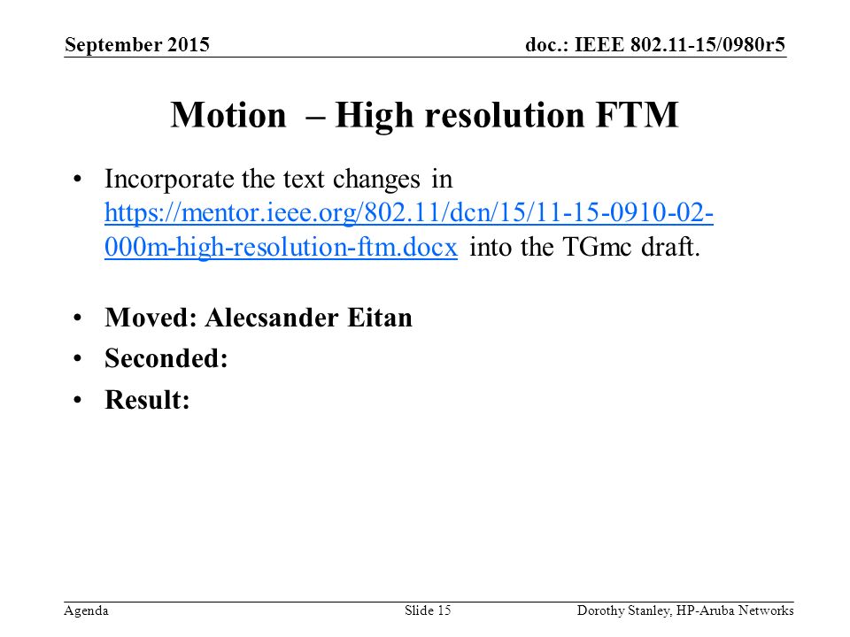 doc.: IEEE /0980r5 Agenda September 2015 Dorothy Stanley, HP-Aruba NetworksSlide 15 Motion – High resolution FTM Incorporate the text changes in   000m-high-resolution-ftm.docx into the TGmc draft.
