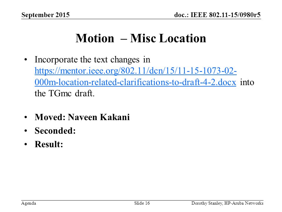 doc.: IEEE /0980r5 Agenda September 2015 Dorothy Stanley, HP-Aruba NetworksSlide 16 Motion – Misc Location Incorporate the text changes in   000m-location-related-clarifications-to-draft-4-2.docx into the TGmc draft.