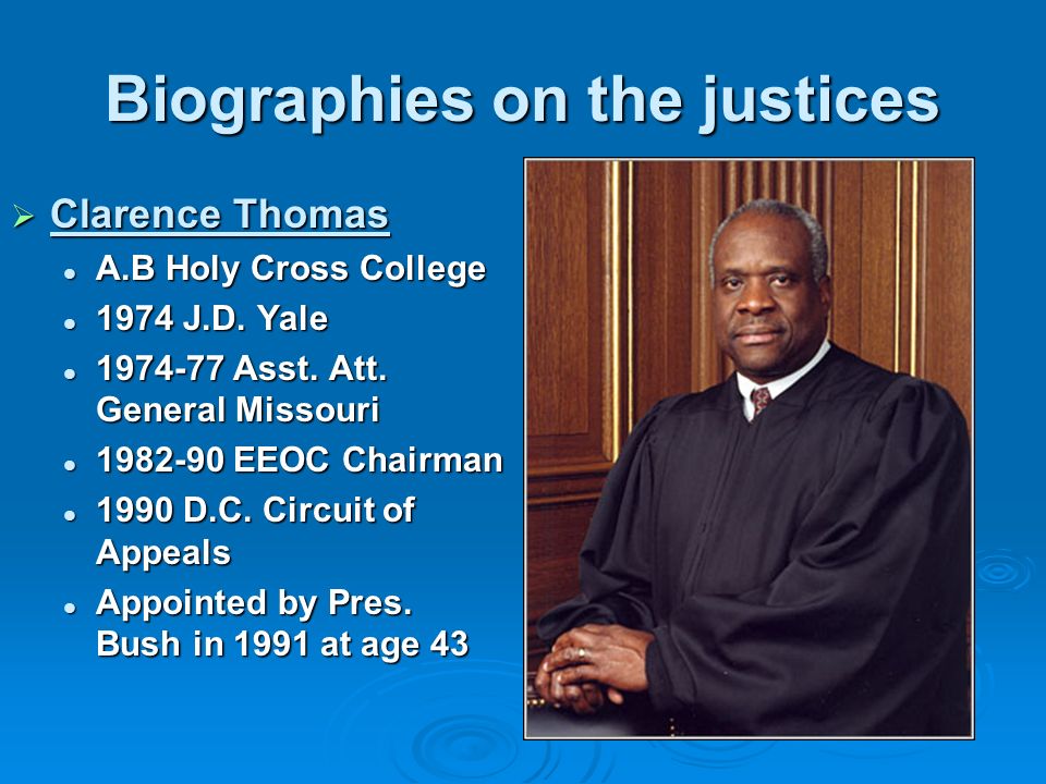 Biographies on the justices  Clarence Thomas A.B Holy Cross College A.B Holy Cross College 1974 J.D.