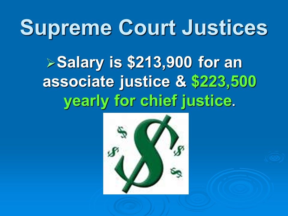 Supreme Court Justices  Salary is $213,900 for an associate justice & $223,500 yearly for chief justice.