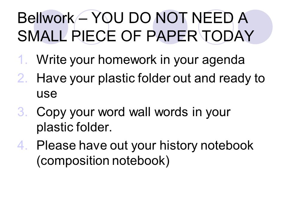 Bellwork – YOU DO NOT NEED A SMALL PIECE OF PAPER TODAY 1.Write your homework in your agenda 2.Have your plastic folder out and ready to use 3.Copy your word wall words in your plastic folder.