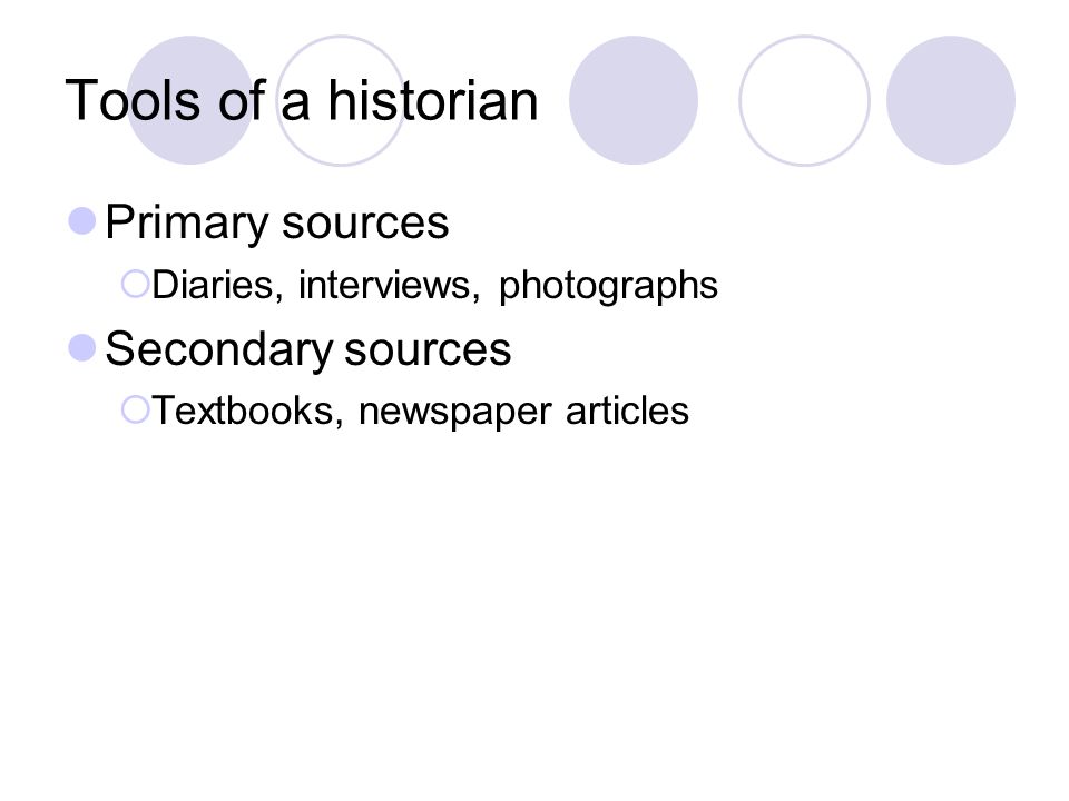 Tools of a historian Primary sources  Diaries, interviews, photographs Secondary sources  Textbooks, newspaper articles