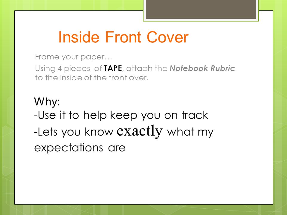 Inside Front Cover Frame your paper… Using 4 pieces of TAPE, attach the Notebook Rubric to the inside of the front over.